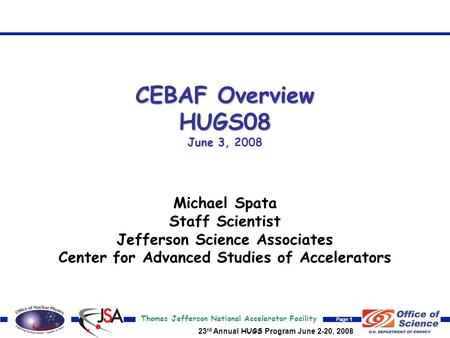 Thomas Jefferson National Accelerator Facility Page 1 23 rd Annual HUGS Program June 2-20, 2008 CEBAF Overview HUGS08 June 3 CEBAF Overview HUGS08 June.