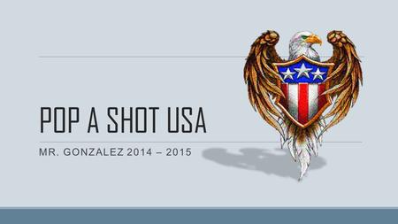 POP A SHOT USA MR. GONZALEZ 2014 – 2015. POP-A-SHOT USA o Name the last battle of the American Revolutionary War and describe what happened there. o Yorktown.