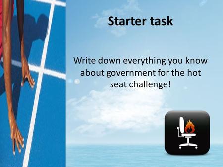 Starter task Write down everything you know about government for the hot seat challenge!