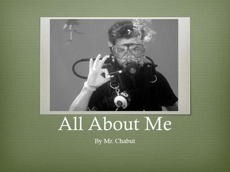 All About Me By Mr. Chabut. How I Got Here I grew up in Kettering, Ohio. Kettering is just south of Dayton. Maybe some of you have been to Dayton to see.