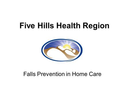 Five Hills Health Region Falls Prevention in Home Care.