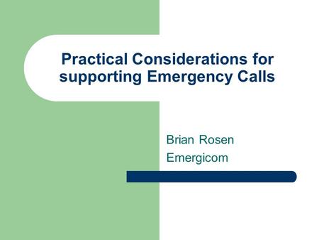 Practical Considerations for supporting Emergency Calls Brian Rosen Emergicom.