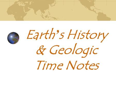 Earth’s History & Geologic Time Notes