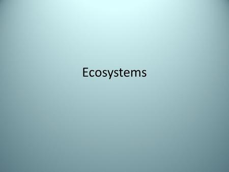 Ecosystems. What is an Ecosystem? All the organisms living in a community (biotic) and all the abiotic factors that they interact with. Ecosystems receive.