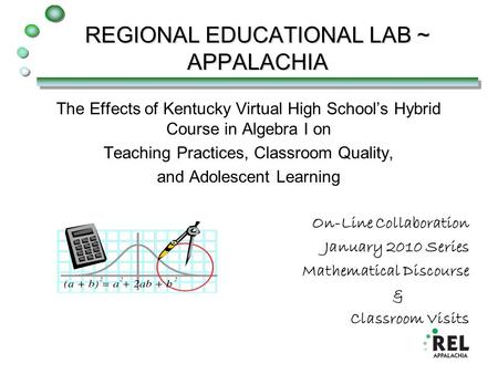 REGIONAL EDUCATIONAL LAB ~ APPALACHIA The Effects of Kentucky Virtual High School’s Hybrid Course in Algebra I on Teaching Practices, Classroom Quality,