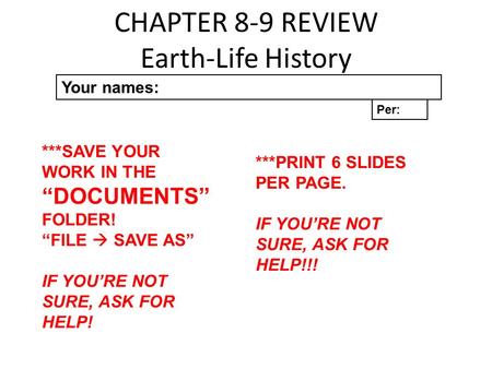 CHAPTER 8-9 REVIEW Earth-Life History Your names: Per: ***SAVE YOUR WORK IN THE “DOCUMENTS” FOLDER! “FILE  SAVE AS” IF YOU’RE NOT SURE, ASK FOR HELP!