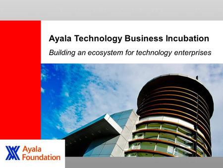 Ayala Technology Business Incubation Building an ecosystem for technology enterprises.