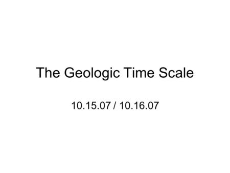The Geologic Time Scale 10.15.07 / 10.16.07. Correlation Using rock formations and fossil types to relate geologic materials from different regions.