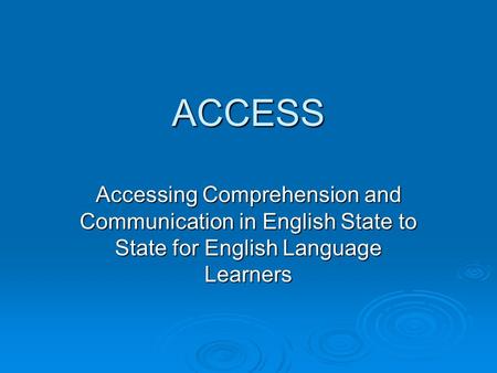 ACCESS Accessing Comprehension and Communication in English State to State for English Language Learners.
