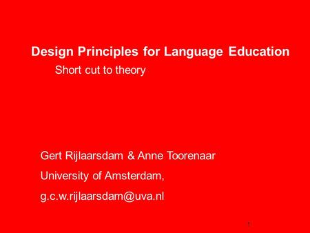 1 Design Principles for Language Education Short cut to theory Gert Rijlaarsdam & Anne Toorenaar University of Amsterdam,