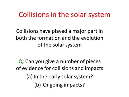 Collisions in the solar system Collisions have played a major part in both the formation and the evolution of the solar system Q: Can you give a number.