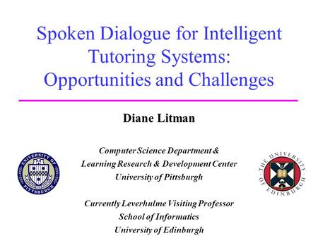 Spoken Dialogue for Intelligent Tutoring Systems: Opportunities and Challenges Diane Litman Computer Science Department & Learning Research & Development.