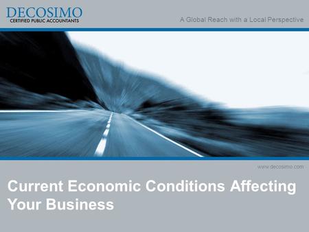 A Global Reach with a Local Perspective www.decosimo.com Current Economic Conditions Affecting Your Business.