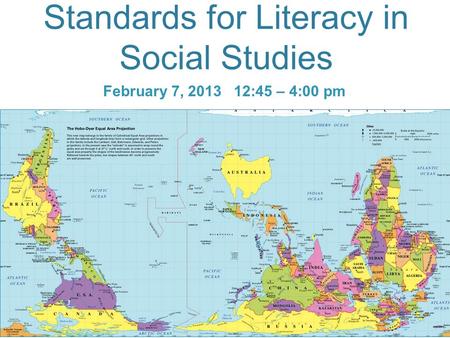 Standards for Literacy in Social Studies February 7, 2013 12:45 – 4:00 pm.