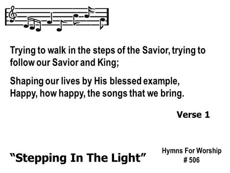 Trying to walk in the steps of the Savior, trying to follow our Savior and King; Shaping our lives by His blessed example, Happy, how happy, the songs.