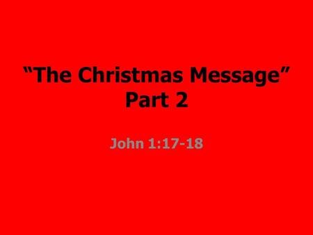 “The Christmas Message” Part 2 John 1:17-18. ‘Do not defile yourselves by any of these things; for by all these the nations which I am casting out before.