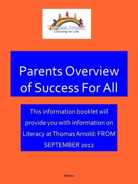 Parents Overview of Success For All This information booklet will provide you with information on Literacy at Thomas Arnold: FROM SEPTEMBER 2012.