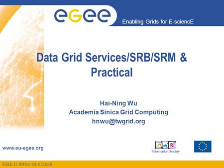 EGEE-II INFSO-RI-031688 Enabling Grids for E-sciencE www.eu-egee.org Data Grid Services/SRB/SRM & Practical Hai-Ning Wu Academia Sinica Grid Computing.