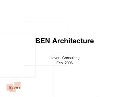 BEN Architecture Isovera Consulting Feb. 2006. Internet consulting for non-profits 2 BEN Architecture Diagram.
