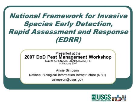 National Framework for Invasive Species Early Detection, Rapid Assessment and Response (EDRR) Presented at the 2007 DoD Pest Management Workshop Naval.
