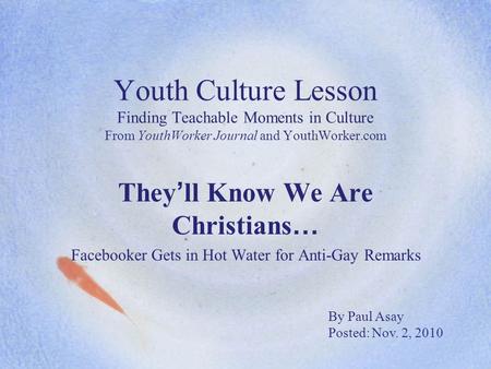 Youth Culture Lesson Finding Teachable Moments in Culture From YouthWorker Journal and YouthWorker.com They ’ ll Know We Are Christians … Facebooker Gets.