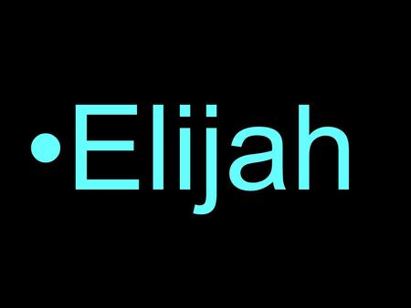 Elijah. 1Kings 18:21 ¶ And Elijah came unto all the people, and said, How long halt ye between two opinions? if the LORD be God, follow him: but if Baal,