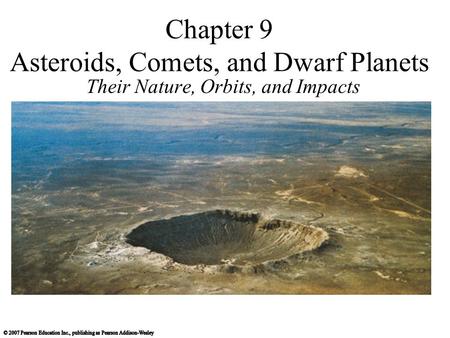 Chapter 9 Asteroids, Comets, and Dwarf Planets Their Nature, Orbits, and Impacts.