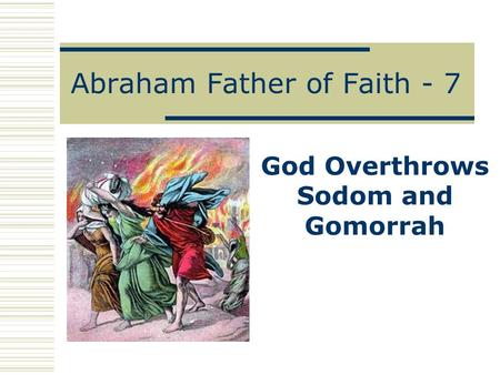 Abraham Father of Faith - 7 God Overthrows Sodom and Gomorrah.