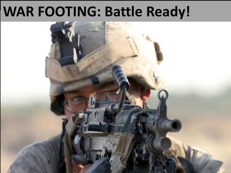 WAR FOOTING: Battle Ready!. “For though we walk in the flesh, we are not waging war according to the flesh. For the weapons of our warfare are not of.