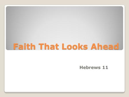 Faith That Looks Ahead Hebrews 11. Introduction Heb 11:22 Of all the events in Joseph’s life, why did the inspired Hebrews writer choose this? Recorded.