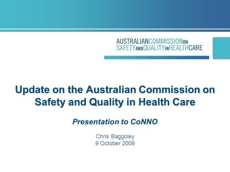 Update on the Australian Commission on Safety and Quality in Health Care Update on the Australian Commission on Safety and Quality in Health Care Presentation.