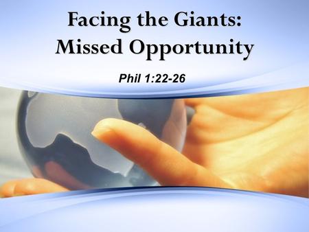 Facing the Giants: Missed Opportunity Phil 1:22-26.