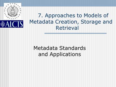 7. Approaches to Models of Metadata Creation, Storage and Retrieval Metadata Standards and Applications.
