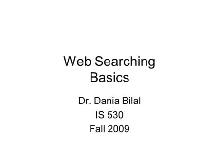 Web Searching Basics Dr. Dania Bilal IS 530 Fall 2009.