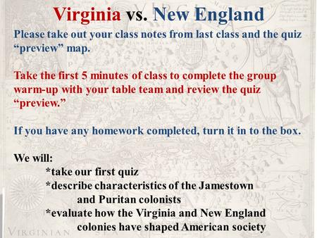 Virginia vs. New England Please take out your class notes from last class and the quiz “preview” map. Take the first 5 minutes of class to complete the.