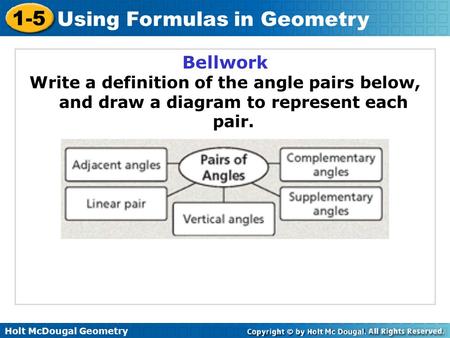 Holt McDougal Geometry 1-5 Using Formulas in Geometry Bellwork Write a definition of the angle pairs below, and draw a diagram to represent each pair.