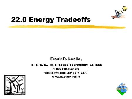 22.0 Energy Tradeoffs Frank R. Leslie, B. S. E. E., M. S. Space Technology, LS IEEE 4/15/2010, Rev. 2.0 (321) 674-7377