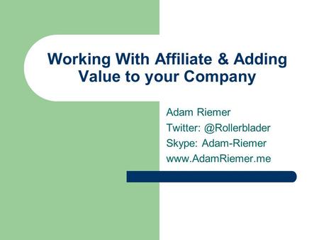 Working With Affiliate & Adding Value to your Company Adam Riemer Skype: Adam-Riemer