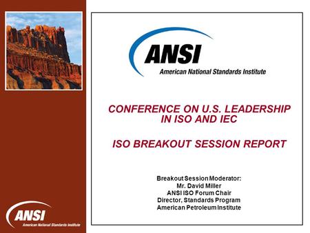Nanotechnology Standards Panel CONFERENCE ON U.S. LEADERSHIP IN ISO AND IEC ISO BREAKOUT SESSION REPORT Breakout Session Moderator: Mr. David Miller ANSI.