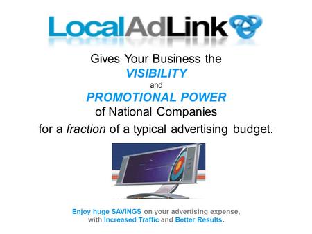 Gives Your Business the VISIBILITY and PROMOTIONAL POWER of National Companies for a fraction of a typical advertising budget. Enjoy huge SAVINGS on your.