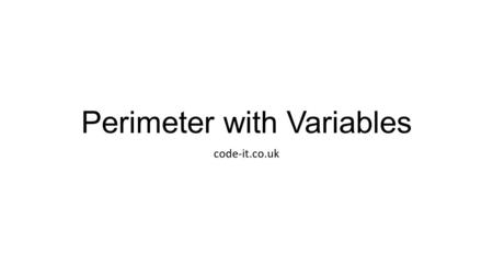 Perimeter with Variables code-it.co.uk. The weather is variable His moods are variable.
