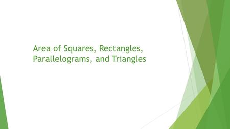 Area of Squares, Rectangles, Parallelograms, and Triangles.
