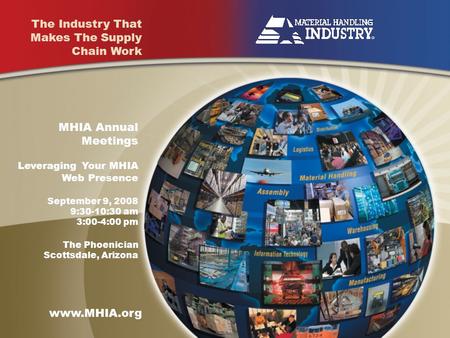 The Industry That Makes The Supply Chain Work The Industry That Makes The Supply Chain Work www.MHIA.org MHIA Annual Meetings Leveraging Your MHIA Web.