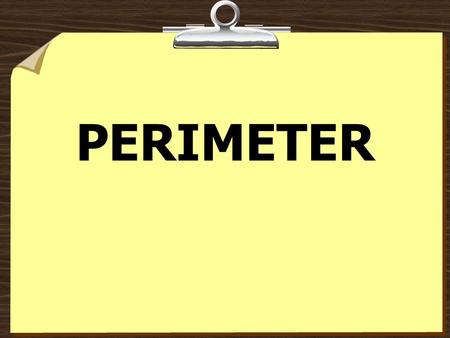 PERIMETER Definition Add up all sides of the object 2 5 P = 2 + 2 + 5 + 5 P = 14.