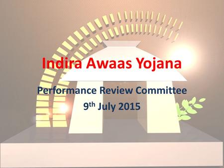 Indira Awaas Yojana Performance Review Committee 9 th July 2015.