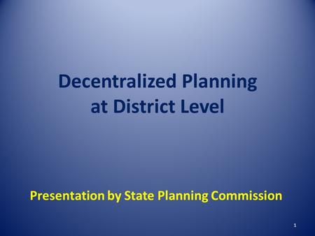 Decentralized Planning at District Level Presentation by State Planning Commission 1.