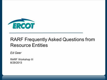 RARF Frequently Asked Questions from Resource Entities Ed Geer RARF Workshop III 8/29/2013.