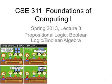 CSE 311 Foundations of Computing I Spring 2013, Lecture 3 Propositional Logic, Boolean Logic/Boolean Algebra 1.