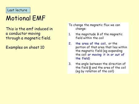 Motional EMF This is the emf induced in a conductor moving through a magnetic field. Examples on sheet 10 To change the magnetic flux we can change: 1.the.