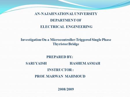 AN-NAJAH NATIONAL UNIVERSITY DEPARTMENT OF ELECTRICAL ENGINEERING Investigation On a Microcontroller-Triggered Single Phase Thyristor Bridge PREPARED BY:
